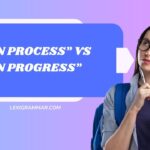 “In Process” vs “In Progress”: The Complete Guide to Meaning, Usage & Real-World Examples