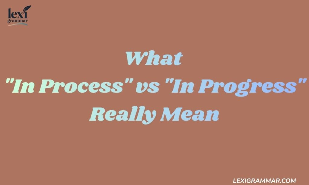 What "In Process" vs "In Progress" Really Mean
