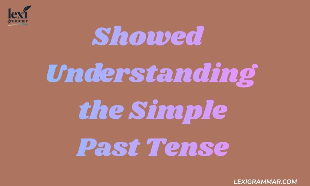 When to Use Showed Understanding the Simple Past Tense