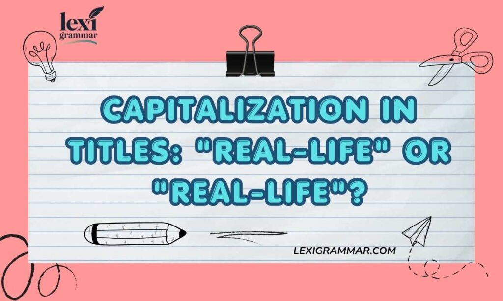 Capitalization in Titles Real-Life or Real-life
