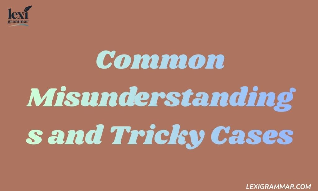 Common Misunderstandings and Tricky Cases