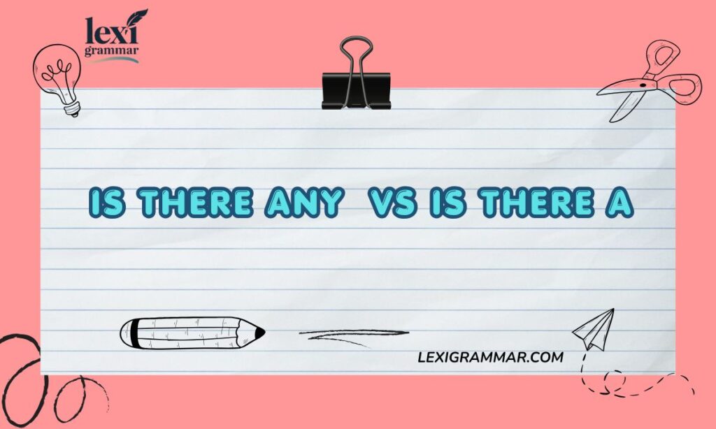 Is There Any vs Is There A