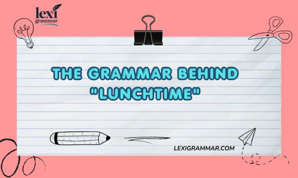 The Grammar Behind "Lunchtime"
