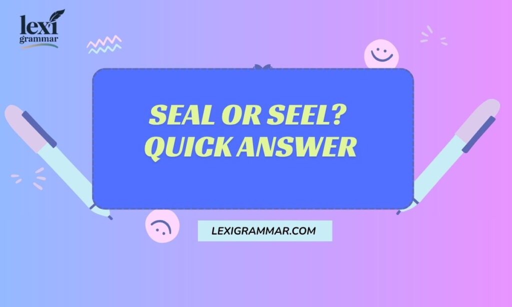 Seal or Seel Quick Answer