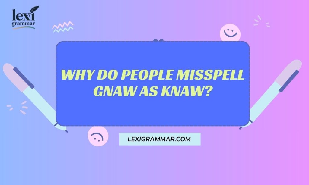 Why Do People Misspell Gnaw as Knaw