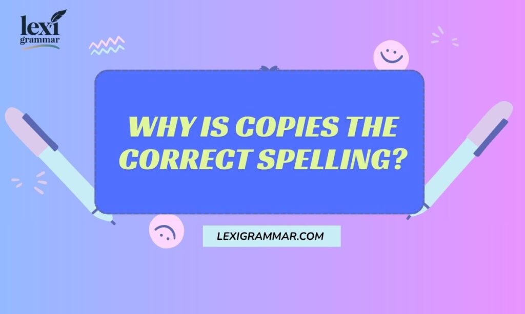 Why is Copies the Correct Spelling