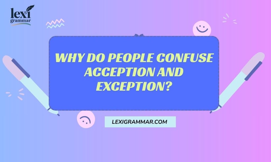 Why Do People Confuse Acception and Exception
