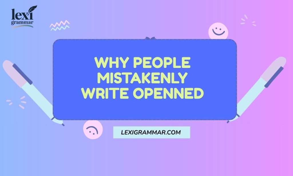 Why People Mistakenly Write Openned